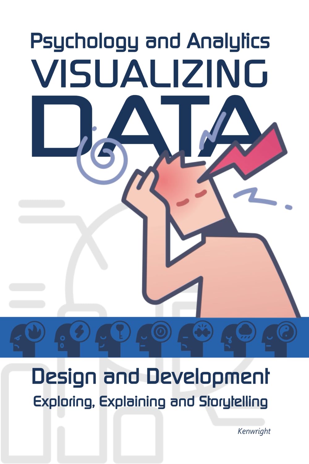 Visualizing Data: Psychology and Analytics - Exploring, Explaining and Storytelling (Paperback) cover large